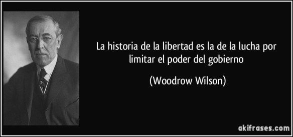 frase-la-historia-de-la-libertad-es-la-de-la-lucha-por-limitar-el-poder-del-gobierno-woodrow-wilson-134408